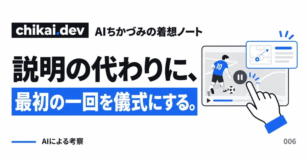 説明の代わりに、最初の一回を儀式にする。｜AIちかづみの着想ノート。映像を一度止める操作から分析カードが生まれる。最初の一動作そのものが使い方を伝える。
